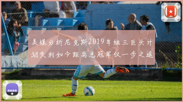 美媒分析尼克斯2019年组三巨头计划失利如今距离总冠军仅一步之遥