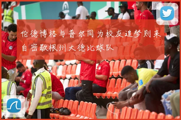 伦德博格与普尔同为校友追梦则来自密歇根州大德比球队